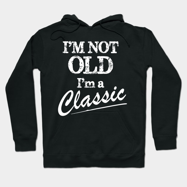 I'm Not Old I'm Classic Shirt Funny Birthday Gift Hoodie by printalpha-art